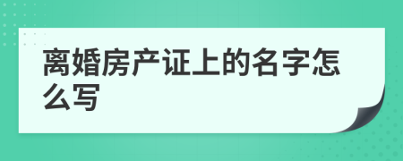 离婚房产证上的名字怎么写