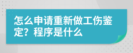 怎么申请重新做工伤鉴定？程序是什么