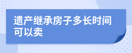 遗产继承房子多长时间可以卖