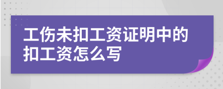 工伤未扣工资证明中的扣工资怎么写