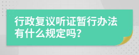 行政复议听证暂行办法有什么规定吗？