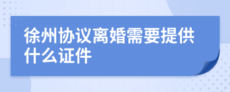 徐州协议离婚需要提供什么证件