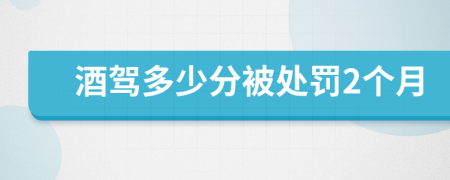 酒驾多少分被处罚2个月