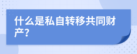 什么是私自转移共同财产？