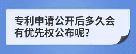 专利申请公开后多久会有优先权公布呢？