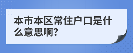 本市本区常住户口是什么意思啊？