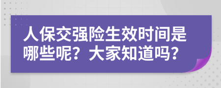 人保交强险生效时间是哪些呢？大家知道吗？