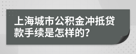 上海城市公积金冲抵贷款手续是怎样的？