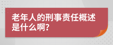 老年人的刑事责任概述是什么啊？