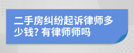 二手房纠纷起诉律师多少钱? 有律师师吗