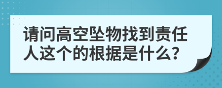 请问高空坠物找到责任人这个的根据是什么？