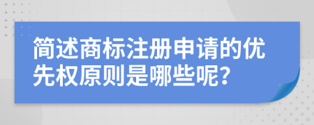 简述商标注册申请的优先权原则是哪些呢？