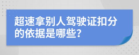 超速拿别人驾驶证扣分的依据是哪些？