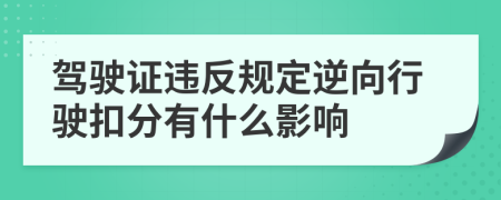 驾驶证违反规定逆向行驶扣分有什么影响