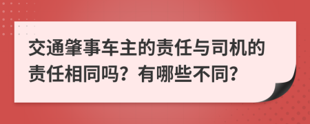 交通肇事车主的责任与司机的责任相同吗？有哪些不同？