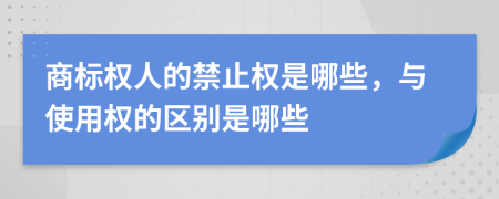 商标权人的禁止权是哪些，与使用权的区别是哪些