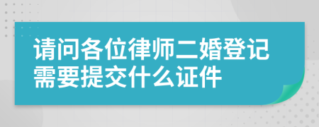 请问各位律师二婚登记需要提交什么证件