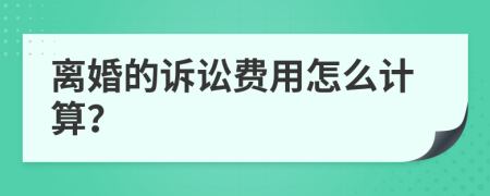 离婚的诉讼费用怎么计算？