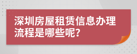 深圳房屋租赁信息办理流程是哪些呢？