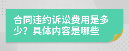 合同违约诉讼费用是多少？具体内容是哪些