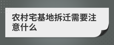 农村宅基地拆迁需要注意什么