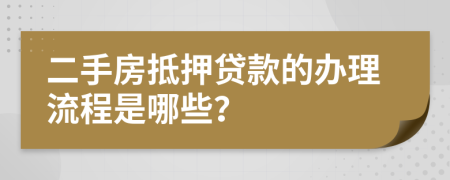 二手房抵押贷款的办理流程是哪些？