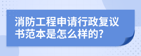 消防工程申请行政复议书范本是怎么样的?