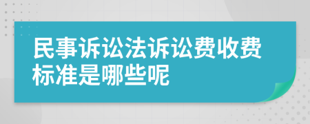 民事诉讼法诉讼费收费标准是哪些呢
