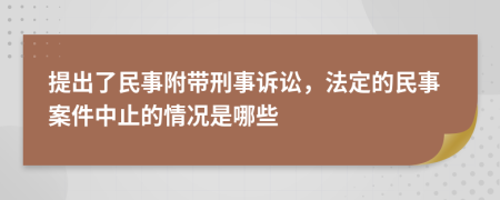 提出了民事附带刑事诉讼，法定的民事案件中止的情况是哪些