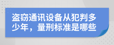 盗窃通讯设备从犯判多少年，量刑标准是哪些