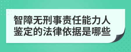 智障无刑事责任能力人鉴定的法律依据是哪些