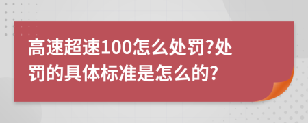 高速超速100怎么处罚?处罚的具体标准是怎么的?