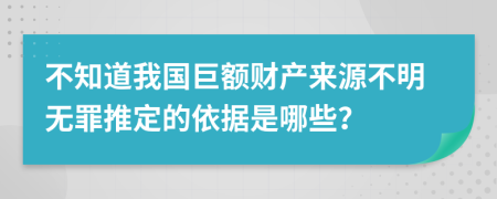 不知道我国巨额财产来源不明无罪推定的依据是哪些？