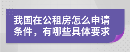 我国在公租房怎么申请条件，有哪些具体要求