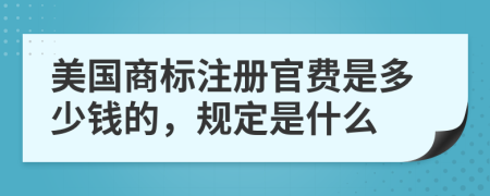 美国商标注册官费是多少钱的，规定是什么