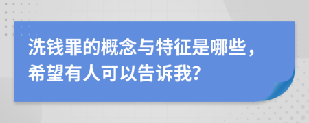 洗钱罪的概念与特征是哪些，希望有人可以告诉我？