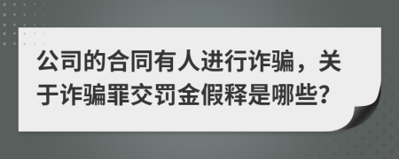 公司的合同有人进行诈骗，关于诈骗罪交罚金假释是哪些？