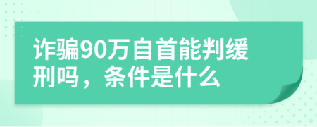 诈骗90万自首能判缓刑吗，条件是什么