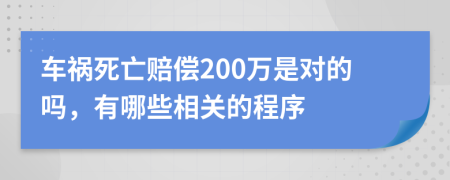 车祸死亡赔偿200万是对的吗，有哪些相关的程序