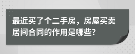 最近买了个二手房，房屋买卖居间合同的作用是哪些？