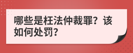 哪些是枉法仲裁罪？该如何处罚？