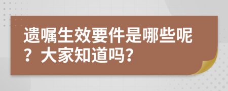 遗嘱生效要件是哪些呢？大家知道吗？