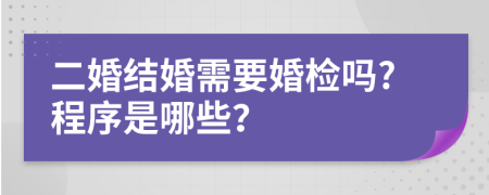 二婚结婚需要婚检吗?程序是哪些？