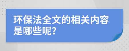 环保法全文的相关内容是哪些呢？