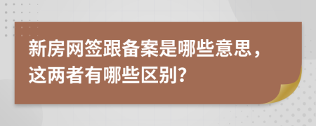 新房网签跟备案是哪些意思，这两者有哪些区别？