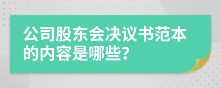 公司股东会决议书范本的内容是哪些？