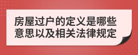 房屋过户的定义是哪些意思以及相关法律规定