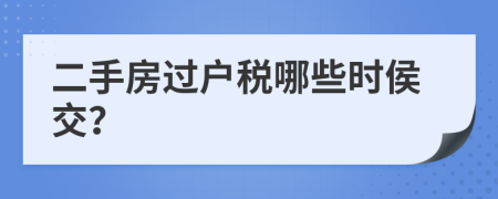 二手房过户税哪些时侯交？