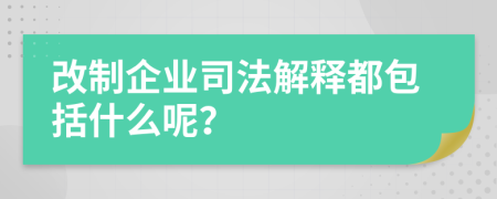 改制企业司法解释都包括什么呢？