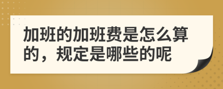 加班的加班费是怎么算的，规定是哪些的呢